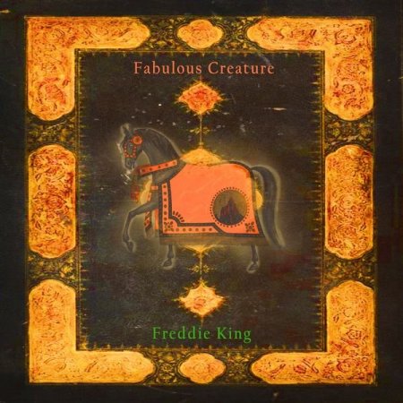Freddie King - Fabulous Creature (2016)