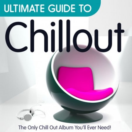 VA - Ultimate Guide to Chillout: The Only Chillout Album Youll Ever Need (2016)
