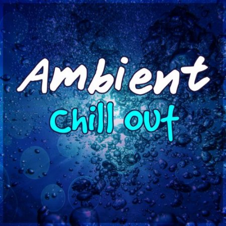 VA - Ambient Chill Out: Chillout Lounge, Deep Chill, Sensual Chill Lounge, Relaxing Chill (2016)
