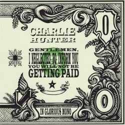 Charlie Hunter - Gentlemen, I Have Neglected To Inform You You Will Not Be Getting Paid (2010)