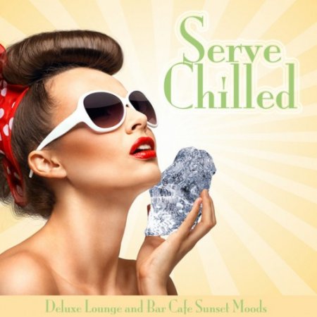 VA - Serve Chilled: Deluxe Lounge and Bar Cafe Sunset Moods (2016)