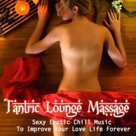 VA - Tantric Lounge Massage: Sexy Erotic Chill Music To Improve Your Love Life Forever (2016)