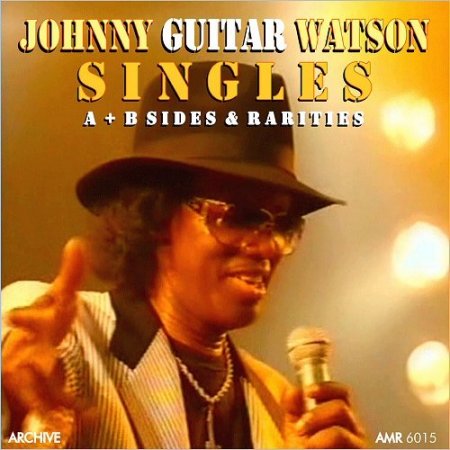 Johnny 'Guitar' Watson - Singles: A + B Sides & Rarities (2016)