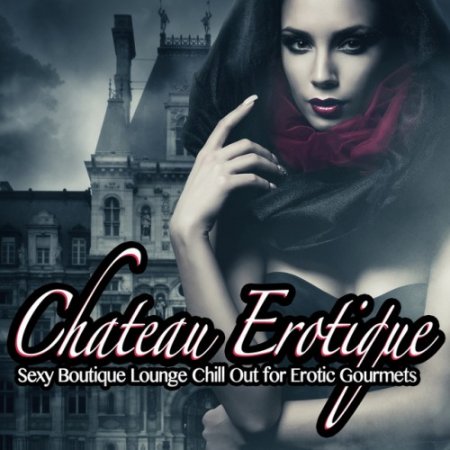 VA - Chateau Erotique Vol.1: Sexy Boutique Lounge Chill Out for Erotic Gourmets (2016)