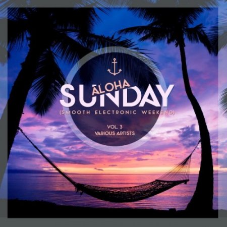 VA - Aloha Sunday: Smooth Electronic Weekend Vol.3 (2016)