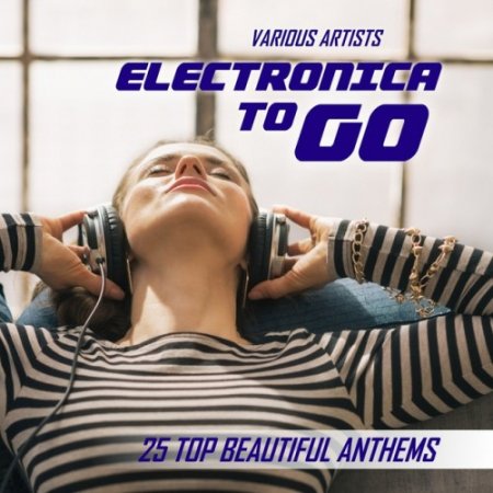 VA - Electronica To Go: 25 Top Beautiful Anthems (2016)