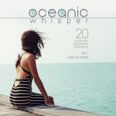 VA - Oceanic Whisper: 20 Summer Electronic Anthems Vol.1 (2016)