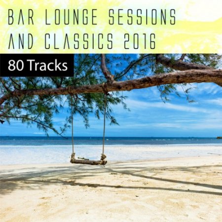 VA - Bar Lounge Sessions and Classics 2016, 80 Tracks (2016)