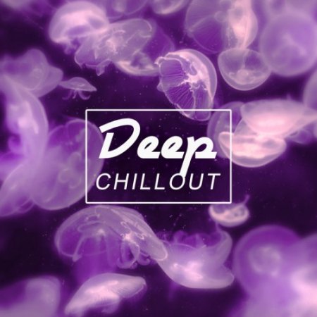 Deep Chillout: Ocean of Relax, Pure Chill Out, Happy Love Chill Out Party (2016)