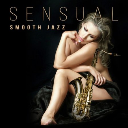 VA - Sensual Smooth Jazz: Romantic Saxophone Music, Erotic Music for Making Love (2016)