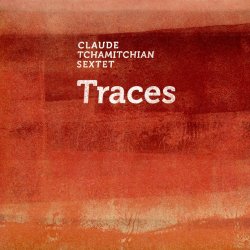 Claude Tchamitchian Sextet - Traces (2016)