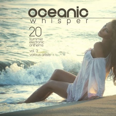 VA - Oceanic Whisper: 20 Summer Electronic Anthems Vol.3 (2016)