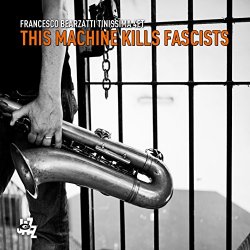 Francesco Bearzatti Tinissima 4et - This Machine Kills Fascists (2015)