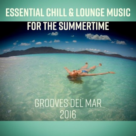 VA - Essential Chill and Lounge Music: for the Summertime Grooves del Mar (2016)