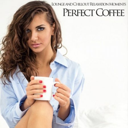 VA - Perfect Coffee: Lounge and Chillout Relaxation Moments (2016)