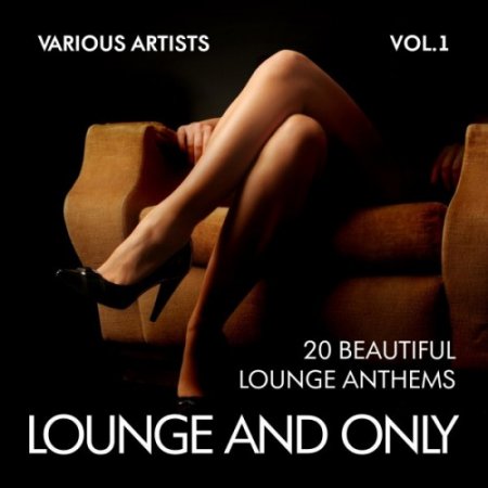 VA - Lounge and Only: 20 Beautiful Lounge Anthems Vol.1 (2016)