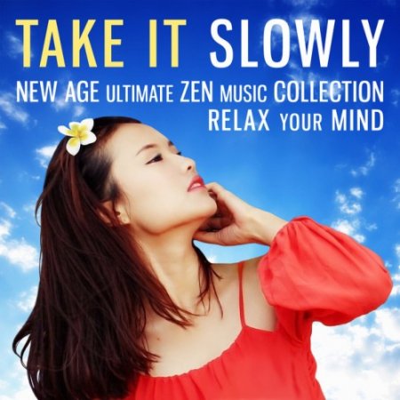 VA - Take It Slowly: New Age Ultimate, Zen Music Collection, Relax Your Mind (2016)
