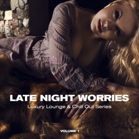 VA - Late Night Worries: Luxury Lounge and Chill Out Series Vol.1 (2016)