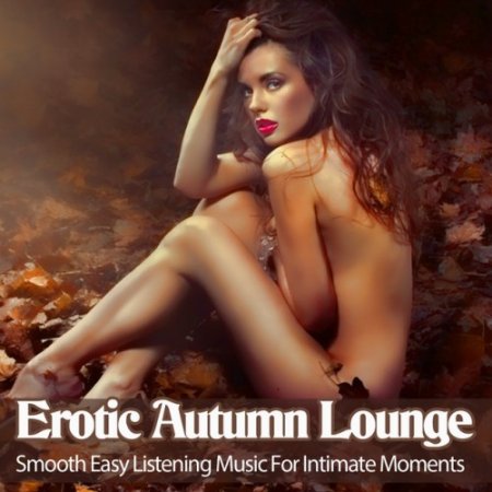 VA - Erotic Autumn Lounge: Smooth Easy Listening Music For Intimate Moments (2016)