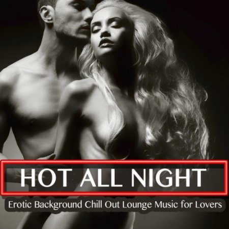 VA - Hot All Night: Erotic Background Chill out Lounge Music for Lovers (2016)