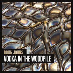 Doug Johns - Vodka In The Woodpile (2016)
