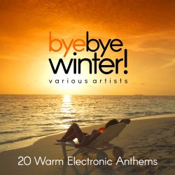 Bye Bye Winter! (20 Warm Electronic Anthems) (2017)