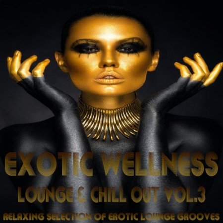 VA - Exotic Wellness Lounge and Chill Out Vol.3: Relaxing Selection of Erotic Lounge Grooves (2017)