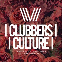Clubbers Culture: Easy Chill & Downtempo Masterpieces (2017)
