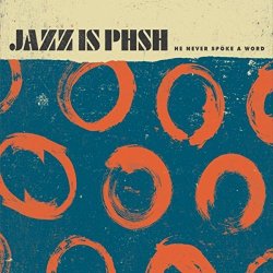 Jazz Is Phsh - He Never Spoke A Word (2017)