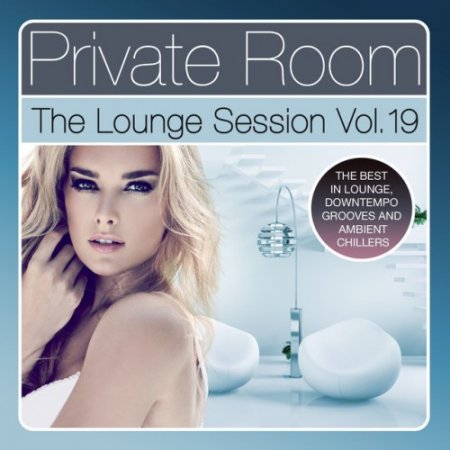 VA - Private Room The Lounge Session Vol.19: The Best in Lounge Downtempo Grooves and Ambient Chillers (2017)