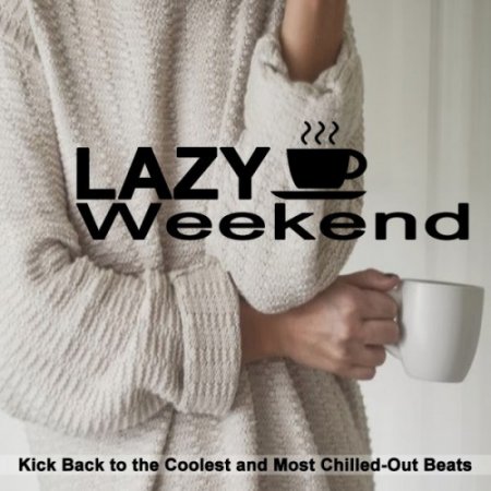 VA - Lazy Weekend: Kick Back to the Coolest and Most Chilled-Out Beats (2017)