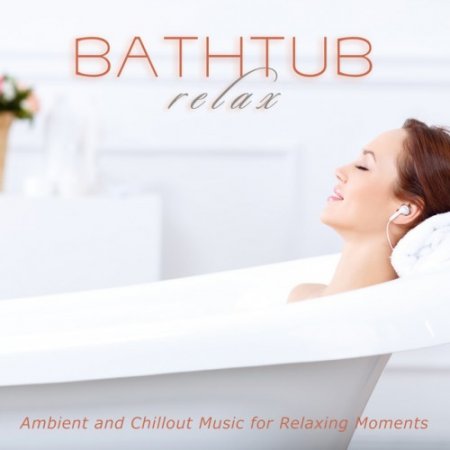 VA - Bathtub Relax: Ambient and Chillout Music for Relaxing Moments (2017)