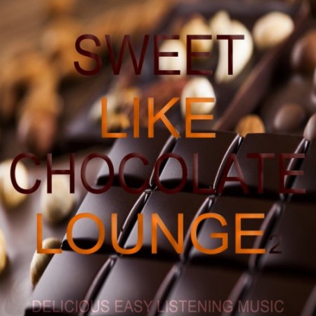 VA - Sweet Like Chocolate Lounge Vol.2: Delicious Easy Listening Music (2017)
