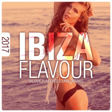 VA - Ibiza Flavour 2017: Balearic Flavoured Lounge Grooves (2017)