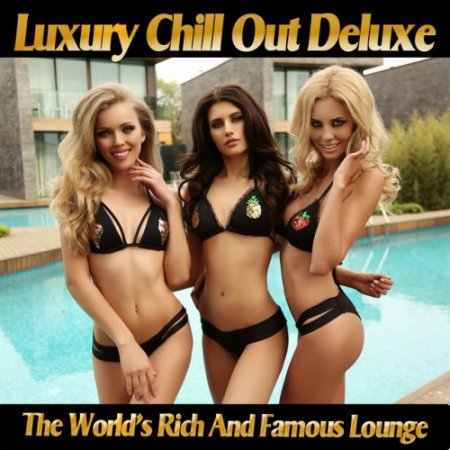 VA - Luxury Chill out Deluxe: The Worlds Rich and Famous Lounge (2017)