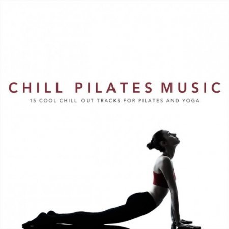 VA - Chill Pilates Music: 15 Cool Chill Out Tracks for Pilates and Yoga (2017)
