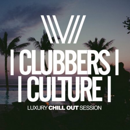 VA - Clubbers Culture: Luxury Chill Out Session (2017)