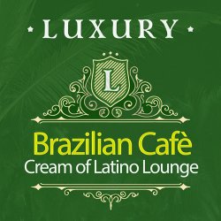 Luxury Brazilian Cafe: Cream Of Latino Lounge (2017)