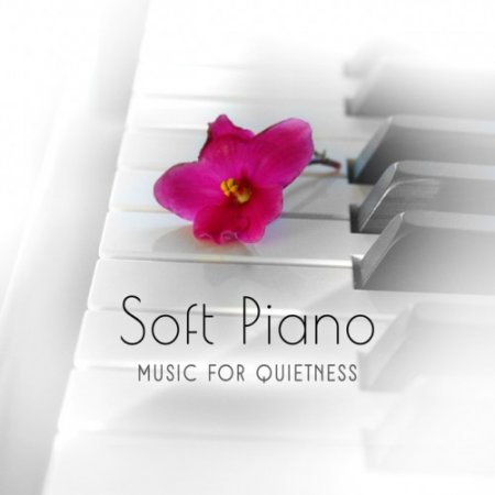 VA - Soft Piano Music for Quietness Relaxing. Piano Songs for Chill Out (2017)
