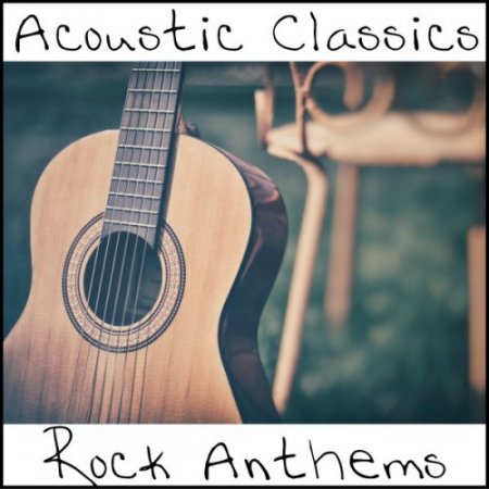 VA - Acoustic Classics. Rock Anthems (2017)