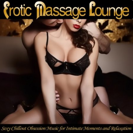 VA - Erotic Massage Lounge: Sexy Chillout Obsession Music for Intimate Moments and Relaxation (2017)