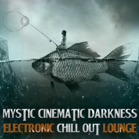 VA - Mystic Cinematic: Darkness Electronic Chill out Lounge (2017)