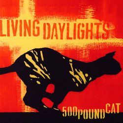 Living Daylights - 500 Pound Cat (2017)