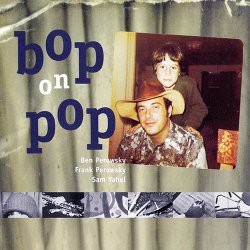 Ben Perowsky, Frank Perowsky & Sam Yahel - Bop On Pop (2002)