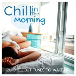 Chill In The Morning: 20 Chillout Tunes To Wake Up (2017)