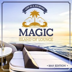 Magic Island Of Lounge 2017 Edition (Life Is A Journey) (2017)