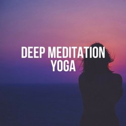 Deep Meditation Yoga (Best Of Calm Relaxing Music) (2017)