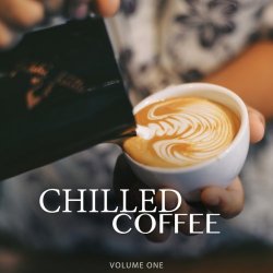 Chilled Coffee Vol 1 (Amazing Backround Music For Cafe, Restaurant Or Home) (2018)