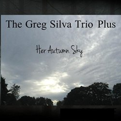 The Greg Silva Trio Plus - Her Autumn Sky (2017)