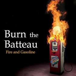 Burn The Batteau - Fire And Gasoline (2018)